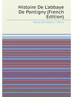 Histoire De L'abbaye De Pontigny (French Edition)