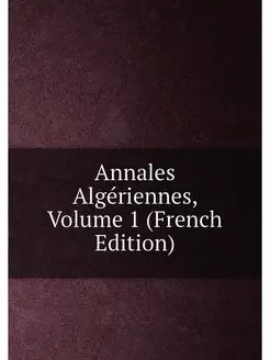 Annales Algériennes, Volume 1 (French Edition)