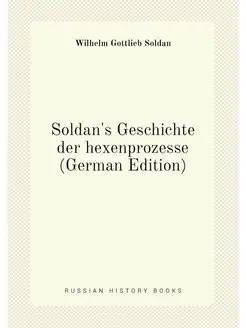 Soldan's Geschichte der hexenprozesse (German Edition)