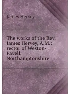 The works of the Rev. James Hervey, A