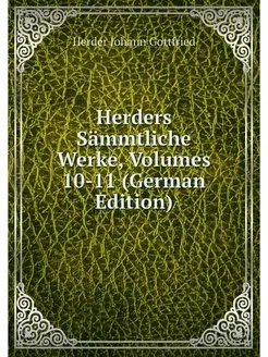 Herders Sammtliche Werke, Volumes 10-