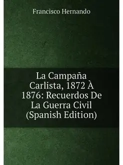 La Campaña Carlista, 1872 À 1876 Recuerdos De La Gu