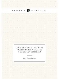 Die Fermente Und Ihre Wirkungen, Volume 1 (German Ed