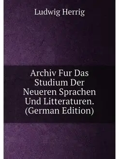 Archiv Fur Das Studium Der Neueren Sprachen Und Litt