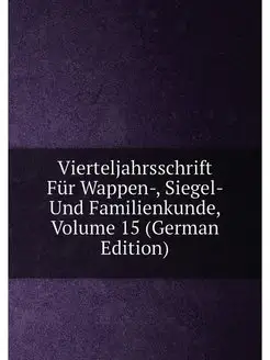 Vierteljahrsschrift Für Wappen-, Siegel- Und Familie