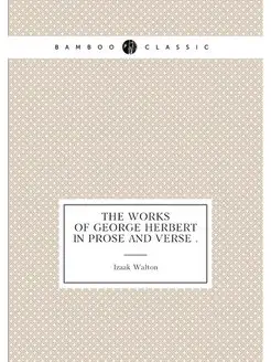 The Works of George Herbert in Prose and Verse