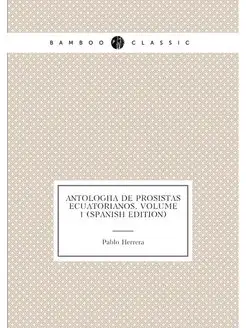 Antología De Prosistas Ecuatorianos, Volume 1 (Spani