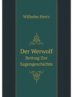 Der Werwolf. Beitrag Zur Sagengeschic