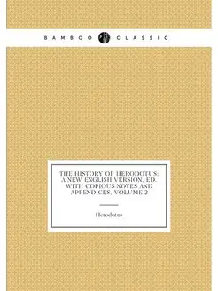 The History of Herodotus A New English Version, Ed