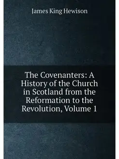 The Covenanters A History of the Church in Scotland