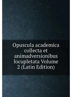 Opuscula academica collecta et animadversionibus loc