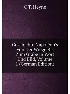 Geschichte Napoléon's Von Der Wiege Bis Zum Grabe in