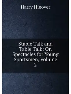 Stable Talk and Table Talk Or, Spectacles for Young