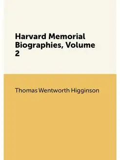 Harvard Memorial Biographies, Volume 2