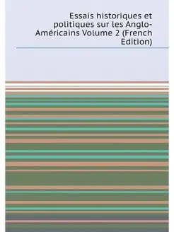 Essais historiques et politiques sur les Anglo-Améri