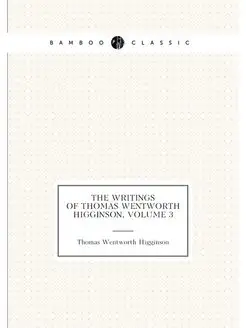 The Writings of Thomas Wentworth Higginson, Volume 3