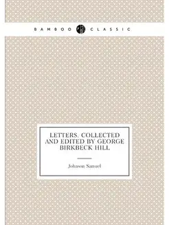 Letters. Collected and edited by George Birkbeck Hill