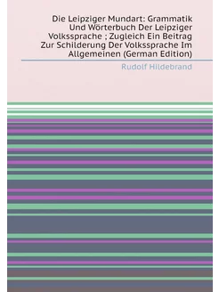 Die Leipziger Mundart Grammatik Und Wörterbuch Der