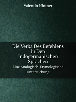 Die Verba Des Befehlens in Den Indogermanischen Spra