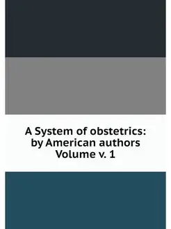 A System of obstetrics by American a