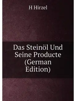 Das Steinöl Und Seine Producte (German Edition)