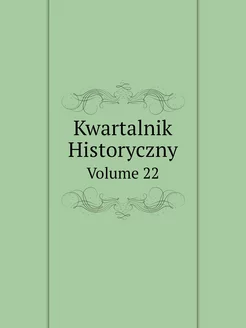 Kwartalnik Historyczny. Volume 22