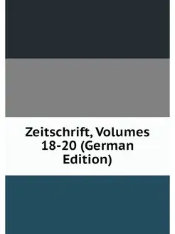 Zeitschrift, Volumes 18-20 (German Ed