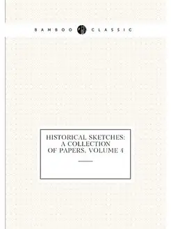 Historical Sketches A Collection of Papers, Volume 4