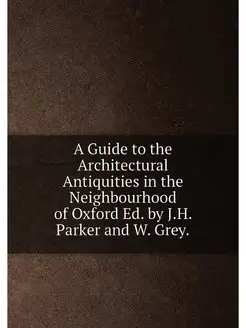 A Guide to the Architectural Antiquities in the Neig