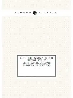 Mittheilungen Aus Der Historischen Litteratur, Volum