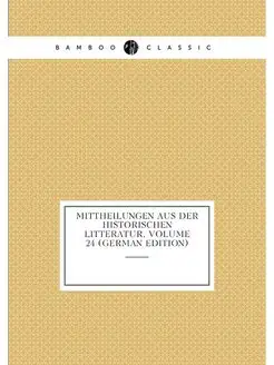 Mittheilungen Aus Der Historischen Litteratur, Volum