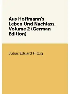 Aus Hoffmann's Leben Und Nachlass, Volume 2 (German