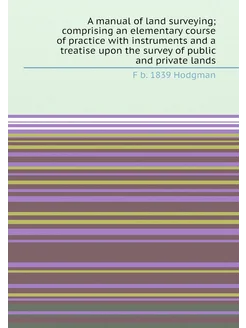 A manual of land surveying comprising an elementary