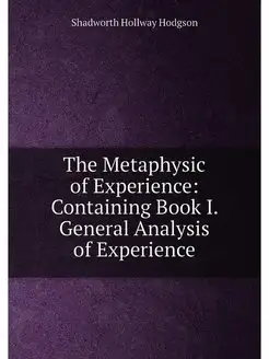 The Metaphysic of Experience Containing Book I. Gen