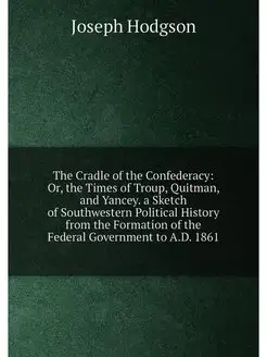 The Cradle of the Confederacy Or, the Times of Trou