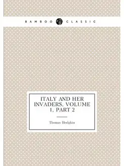 Italy and Her Invaders, Volume 1,part 2