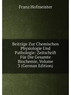 Beiträge Zur Chemischen Physiologie Und Pathologie