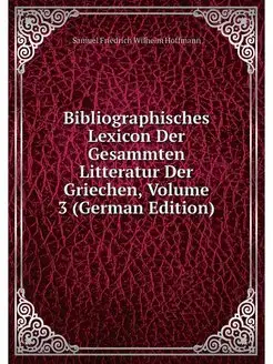 Bibliographisches Lexicon Der Gesammt