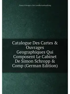 Catalogue Des Cartes & Ouvrages Geographiques Qui Co