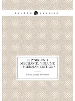 Physik Und Mechanik, Volume 1 (German Edition)