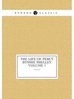 The life of Percy Bysshe Shelley Volume 1