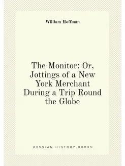 The Monitor Or, Jottings of a New York Merchant Dur