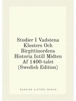 Studier I Vadstena Klosters Och Birgittinordens Hist