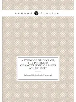 A study of origins or, The problems of knowledge, o