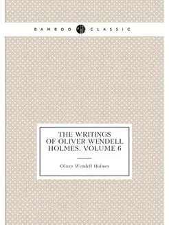 The Writings of Oliver Wendell Holmes, Volume 6