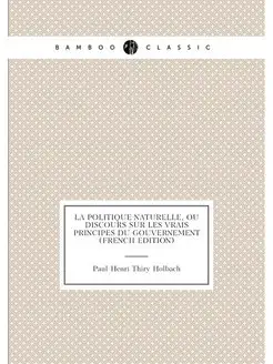 La Politique Naturelle, Ou Discours Sur Les Vrais Pr