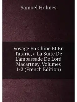 Voyage En Chine Et En Tatarie, a La Suite De L'ambas