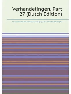 Verhandelingen, Part 27 (Dutch Edition)