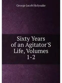 Sixty Years of an Agitator'S Life, Volumes 1-2