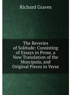 The Reveries of Solitude Consisting of Essays in Pr